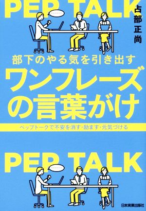 部下のやる気を引き出す ワンフレーズの言葉がけ ペップトークで不安を消す・励ます・元気づける