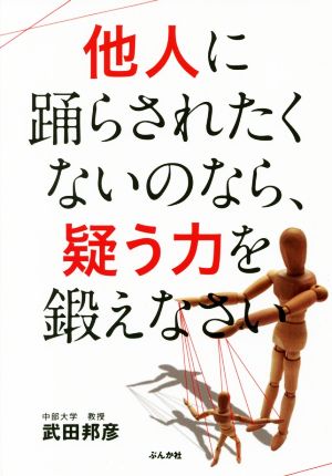 他人に踊らされたくないのなら、疑う力を鍛えなさい