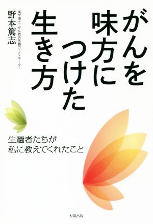 がんを味方につけた生き方 生還者たちが私に教えてくれたこと