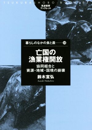 亡国の漁業権開放 協同組合と資源・地域・国境の崩壊 筑波書房ブックレット 暮らしのなかの食と農59