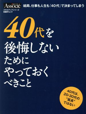 40代を後悔しないためにやっておくべきこと 結局、仕事も人生も「40代」で決まってしまう 日経BPムック 日経ビジネスAssocieスキルアップシリーズ