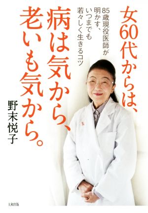 女60代からは、病は気から、老いも気から。 85歳現役医師が明かす、いつまでも若々しく生きるコツ