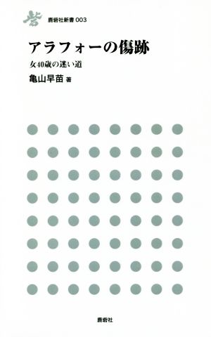 アラフォーの傷跡 女40歳の迷い道 鹿砦社新書003