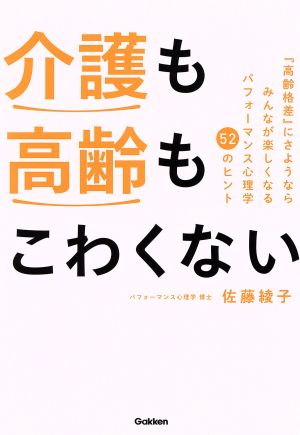 介護も高齢もこわくない 『高齢格差』にさようなら みんなが楽しくなるパフォーマンス心理学52のヒント