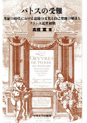 パトスの受難 考証の時代における追随の文化と自己発露の始まり,フランス近世初期 中央大学学術図書94