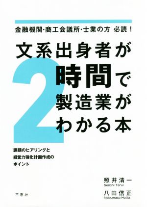 文系出身者が2時間で製造業がわかる本 金融機関・商工会議所・士業の方必読！ 課題のヒアリングと経営力強化計画作成のポイント