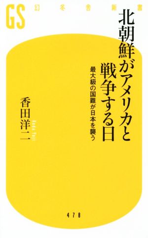 北朝鮮がアメリカと戦争する日 最大級の国難が日本を襲う 幻冬舎新書478