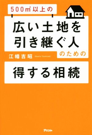 500㎡以上の広い土地を引き継ぐ人のための得する相続