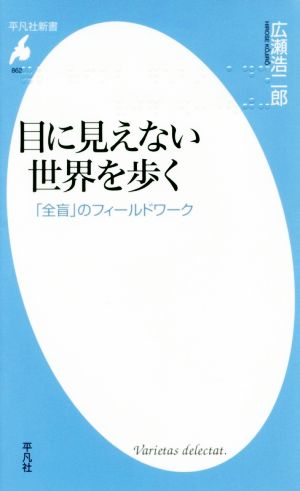 目に見えない世界を歩く 「全盲」のフィールドワーク 平凡社新書862