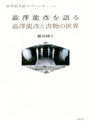 澁澤龍彦を語る 澁澤龍彦と書物の世界 澁澤龍彦論コレクションⅣトーク篇 1