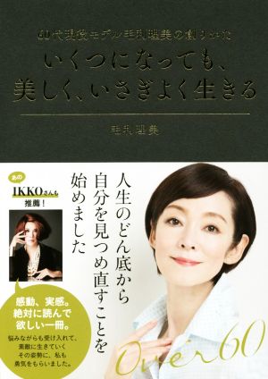 いくつになっても、美しく、いさぎよく生きる 60代現役モデル 毛利理美の創りかた