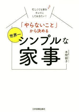 「やらないこと」から決める 世界一シンプルな家事忙しくても家をキレイにしておきたい！