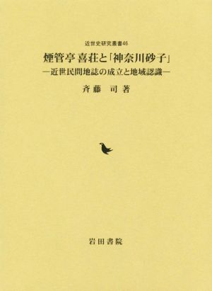 煙管亭喜荘と「神奈川砂子」 近世民間地誌の成立と地域認識 近世史研究叢書46