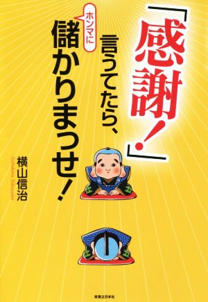 「感謝！」言うてたら、ホンマに儲かりまっせ！