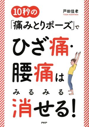 10秒の「痛みとりポーズ」でひざ痛・腰痛はみるみる消せる！