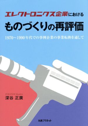 エレクトロニクス企業におけるものづくりの再評価 1970～1990年代での事例企業の事業転換を通して