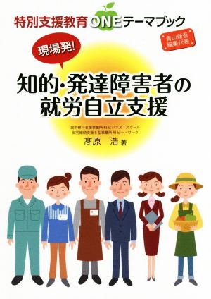 現場発！知的・発達障害者の就労自立支援 特別支援教育ONEテーマブック