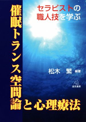 催眠トランス空間論と心理療法 セラピストの職人技を学ぶ