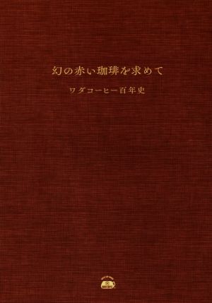 幻の赤い珈琲を求めて ワダコーヒー百年史