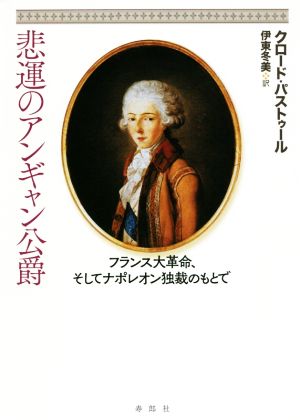 悲運のアンギャン公爵 フランス大革命、そしてナポレオン独裁のもとで