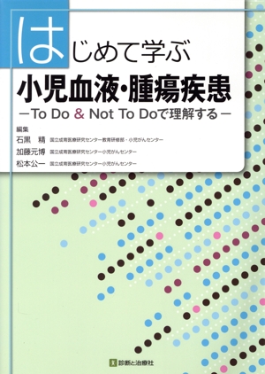 はじめて学ぶ小児血液・腫瘍疾患 To Do & Not To Doで理解する