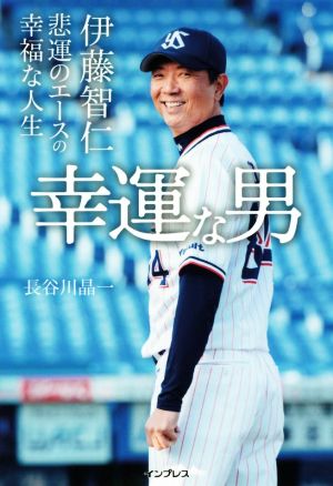 幸運な男伊藤智仁 悲運のエースの幸福な人生