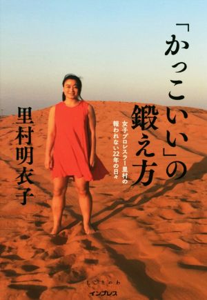 「かっこいい」の鍛え方 女子プロレスラー里村の報われない22年の日々 しごとのわ