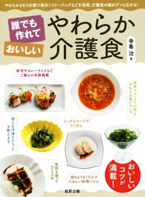 誰でも作れておいしいやわらか介護食 おいしいコツが満載！ やわらかさを5分類で表示！フリージングなどを活用、介護食の幅がグンと広がる！