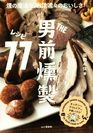 THE男前燻製レシピ77 煙の魔法で、自信満々のおいしさ！