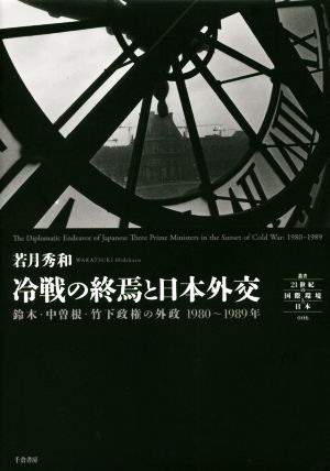 冷戦の終焉と日本外交 鈴木・中曽根・竹下政権の外政1980～1989年 叢書「21世紀の国際環境と日本」