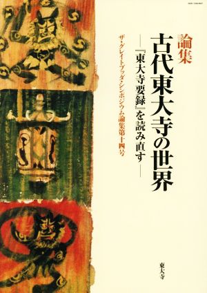 古代東大寺の世界 『東大寺要録』を読み直す ザ・グレイトブッダ・シンポジウム論集第十四号