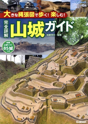 大きな縄張図で歩く！楽しむ！完全詳解 山城ガイド 全国山城リスト85城つき 学研ムック