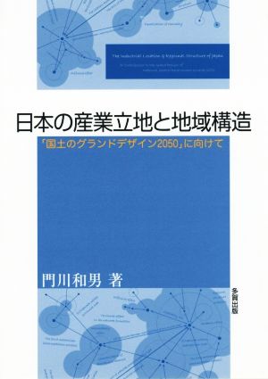 日本の産業立地と地域構造 「国土のグランドデザイン2050」に向けて