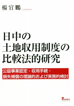 日中の土地収用制度の比較法的研究 公益事業認定・収用手続・損失補償の理論的および実務