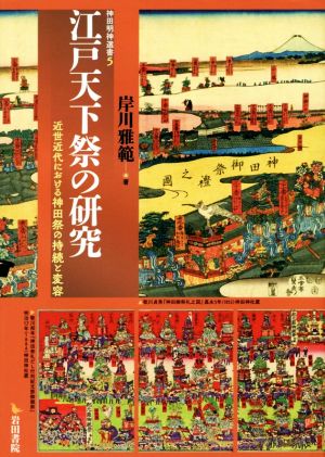 江戸天下祭の研究 近世近代における神田祭の持続と変容 神田明神選書