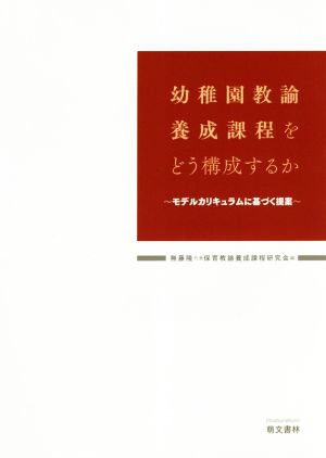 幼稚園教諭養成課程をどう構成するか モデルカリキュラムに基づく提案