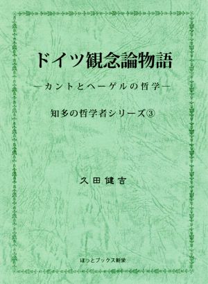 ドイツ観念論物語 カントとヘーゲルの哲学 知多の哲学者シリーズ3