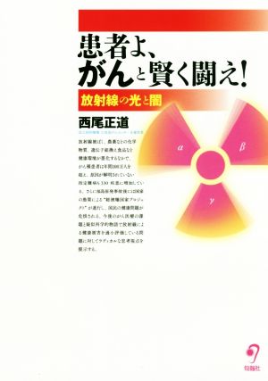 患者よ、がんと賢く闘え！ 放射線の光と闇