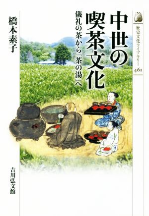 中世の喫茶文化 儀礼の茶から「茶の湯」へ 歴史文化ライブラリー461