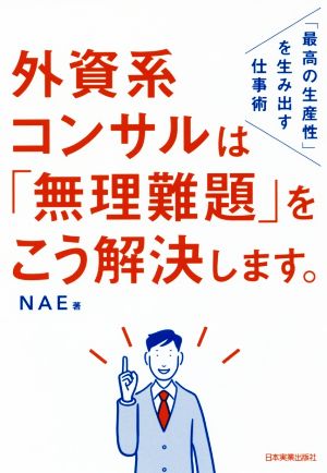 外資系コンサルは「無理難題」をこう解決します。 「最高の生産性」を生み出す仕事術