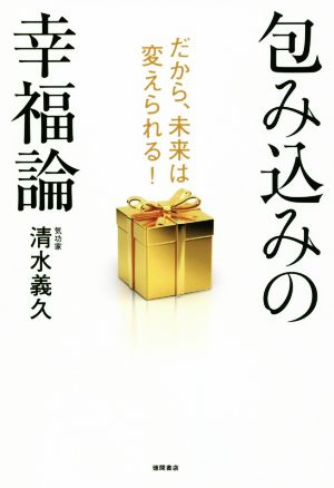 包み込みの幸福論 だから、未来は変えられる！