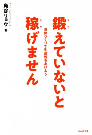 鍛えていないと稼げません 身体づくりで生産性をあげよう