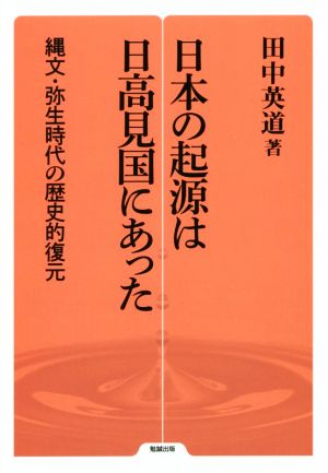 日本の起源は日高見国にあった縄文・弥生時代の歴史的復元勉誠選書