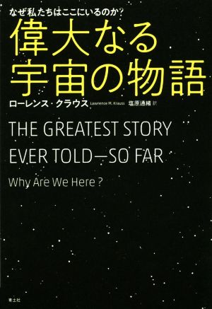 偉大なる宇宙の物語なぜ私たちはここにいるのか？