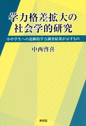 学力格差拡大の社会学的研究 小中学生への追跡的学力調査結果が示すもの