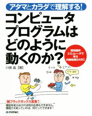 アタマとカラダで理解する！コンピュータプログラムはどのように動くのか？ 特別提供エミュレータで学ぶ内部処理のABC