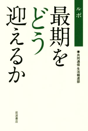 ルポ 最期をどう迎えるか