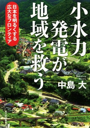 小水力発電が地域を救う 日本を明るくする広大なフロンティア