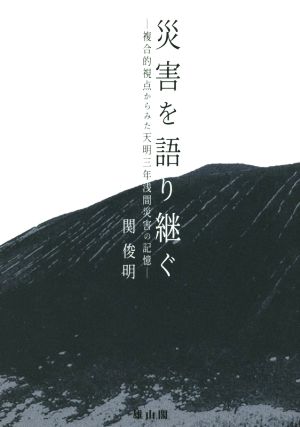 災害を語り継ぐ 複合的視点からみた天明三年浅間災害の記憶