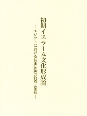 初期イスラーム文化形成論 エジプトにおける技術伝統の終焉と創造